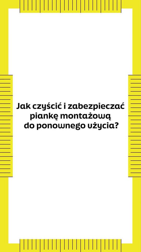 Jak zabezpieczyć piankę montażową do ponownego użycia?